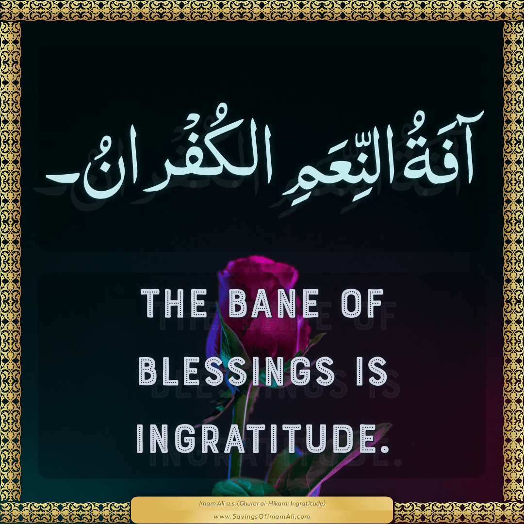 The bane of blessings is ingratitude.